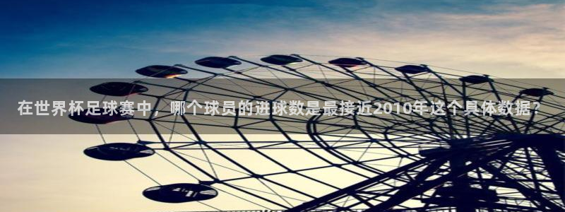 世界杯比赛：在世界杯足球赛中，哪个球员的进球数是最接近2010年这个具体数据？